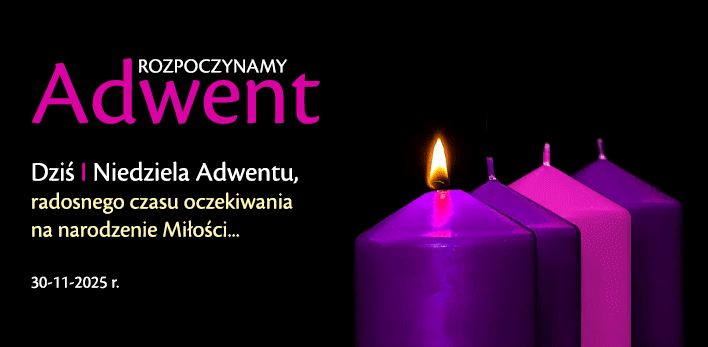 Rozpoczynamy ADWENT - Dziś I Niedziela Adwentu, radosnego czasu oczekiwania na narodzenie Miłości... 30-11-2025 r.
