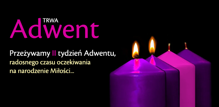 Trwa ADWENT - Przeżywamy II tydzień Adwentu, radosnego czasu oczekiwania na narodzenie Miłości...