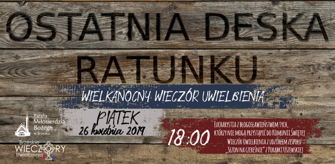 Ostatnia Deska Ratunku to Miłosierdzie Boże. Zapraszamy na wielkanocny wieczór uwielbienia.