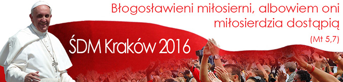 Błogosławieni Miłosierni albowiem oni Miłosierdzia dostąpią! ŚDM Kraków 2016